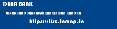 DENA BANK  JHARKHAND SARAIKELAKHARSAWAN KANDRA   ifsc code